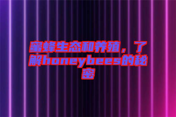 蜜蜂生態(tài)和養(yǎng)殖，了解honeybees的秘密