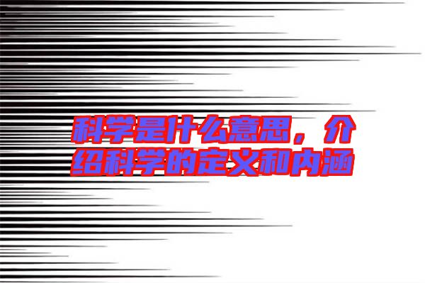 科學是什么意思，介紹科學的定義和內涵