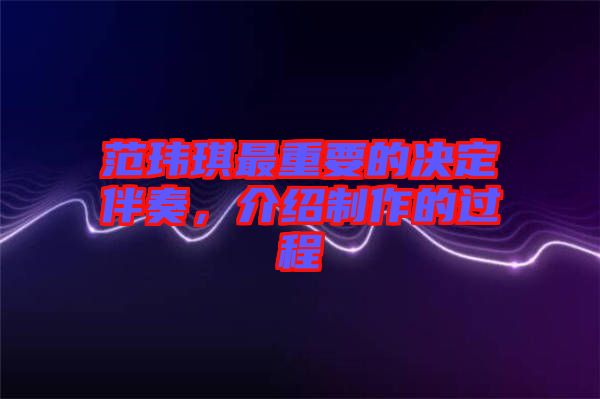 范瑋琪最重要的決定伴奏，介紹制作的過程
