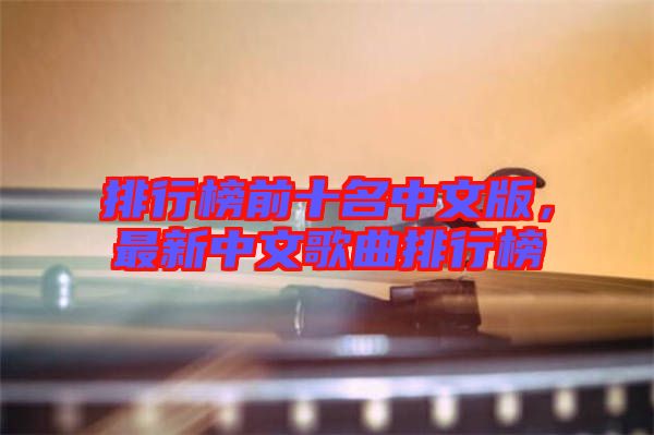 排行榜前十名中文版，最新中文歌曲排行榜