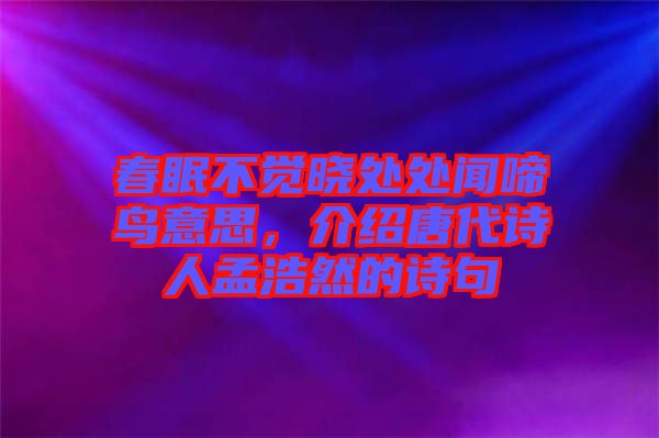 春眠不覺曉處處聞啼鳥意思，介紹唐代詩人孟浩然的詩句