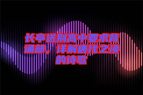 長亭送別高中要求背誦部，詳解唐代之渙的詩歌