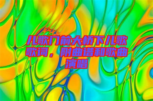 兒歌門(mén)前大橋下兒歌歌詞，附曲譜和歌曲演唱