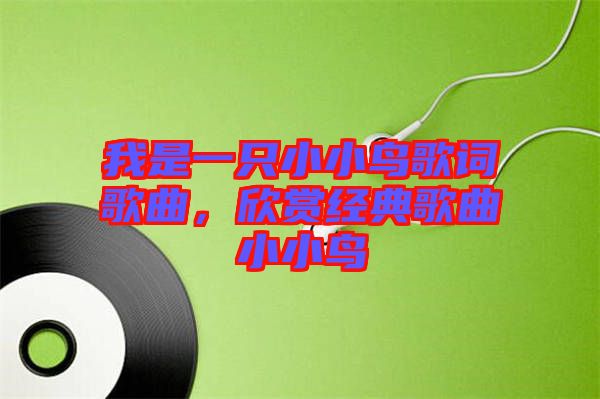 我是一只小小鳥(niǎo)歌詞歌曲，欣賞經(jīng)典歌曲小小鳥(niǎo)