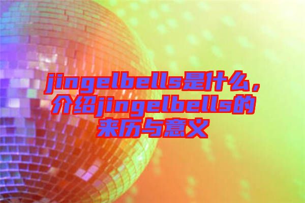 jingelbells是什么，介紹jingelbells的來(lái)歷與意義