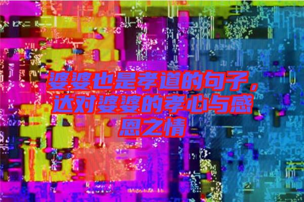 婆婆也是孝道的句子，達(dá)對婆婆的孝心與感恩之情