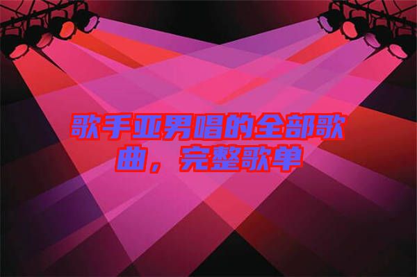 歌手亞男唱的全部歌曲，完整歌單