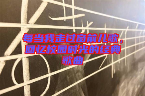 每當(dāng)我走過窗前兒歌，回憶校園時(shí)光的經(jīng)典歌曲