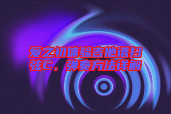 愛之初體驗吉他譜掃弦C，彈奏方法詳解