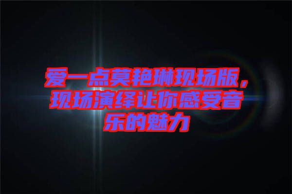 愛一點莫艷琳現(xiàn)場版，現(xiàn)場演繹讓你感受音樂的魅力