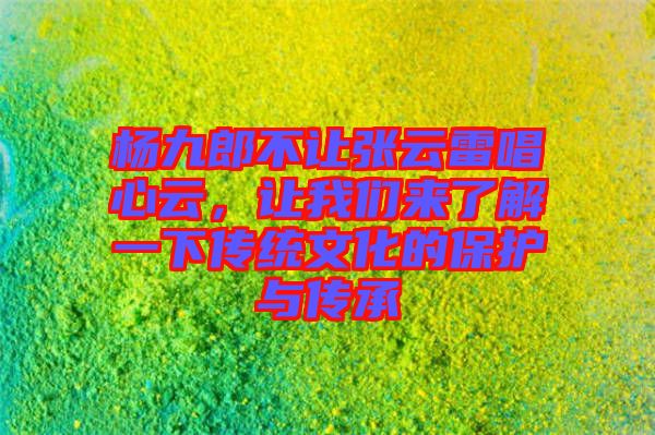 楊九郎不讓張云雷唱心云，讓我們來了解一下傳統(tǒng)文化的保護與傳承