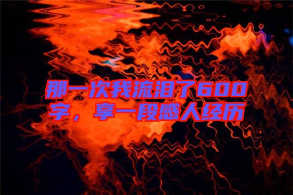那一次我流淚了600字，享一段感人經(jīng)歷