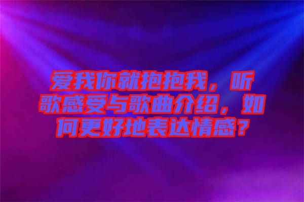 愛我你就抱抱我，聽歌感受與歌曲介紹，如何更好地表達(dá)情感？