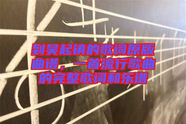 到吳起鎮(zhèn)的歌詞原版曲譜，一首流行歌曲的完整歌詞和樂(lè)譜