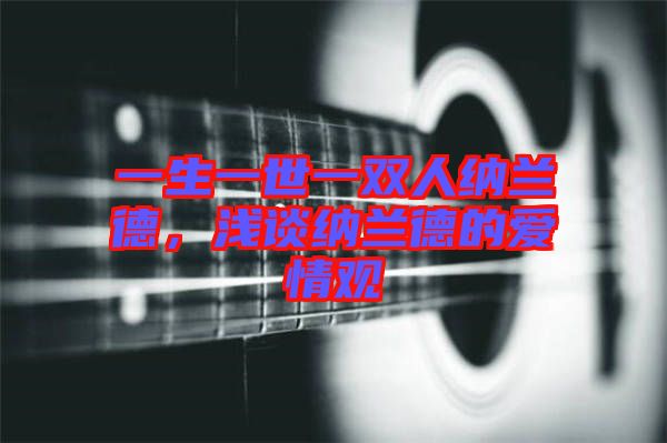 一生一世一雙人納蘭德，淺談納蘭德的愛情觀