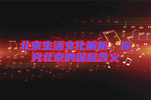 北京生活文化解析，探究北京的深層含義