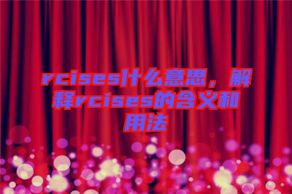 rcises什么意思，解釋rcises的含義和用法