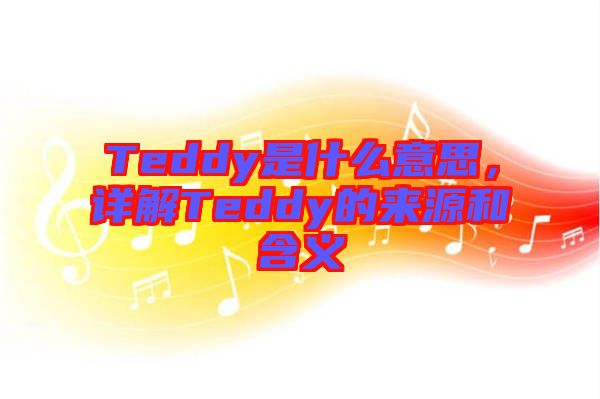 Teddy是什么意思，詳解Teddy的來源和含義