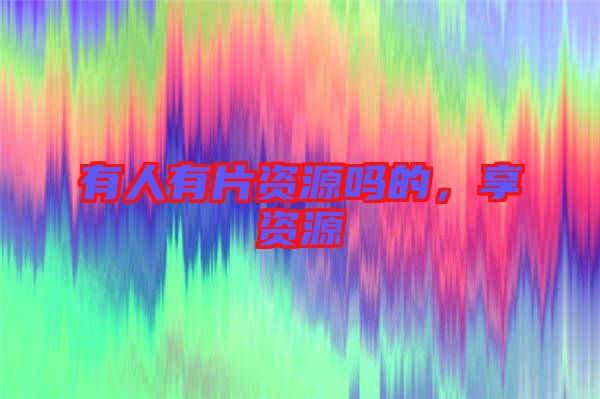 有人有片資源嗎的，享資源