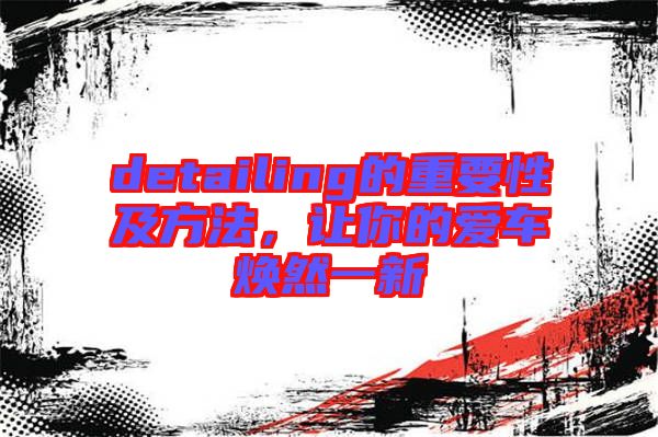 detailing的重要性及方法，讓你的愛車煥然一新