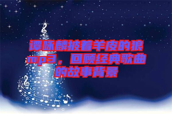 譚詠麟披著羊皮的狼mp3，回顧經(jīng)典歌曲的故事背景