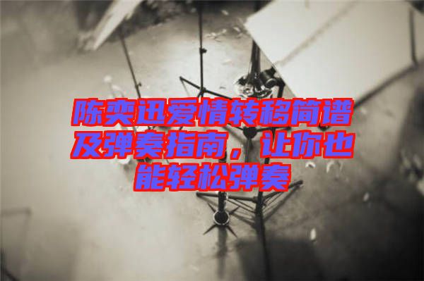 陳奕迅愛情轉(zhuǎn)移簡(jiǎn)譜及彈奏指南，讓你也能輕松彈奏