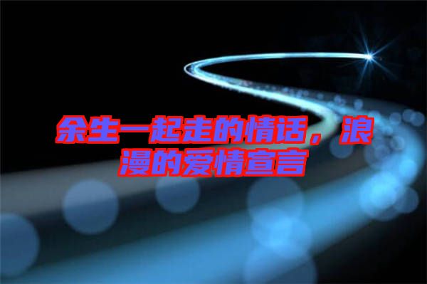 余生一起走的情話，浪漫的愛情宣言