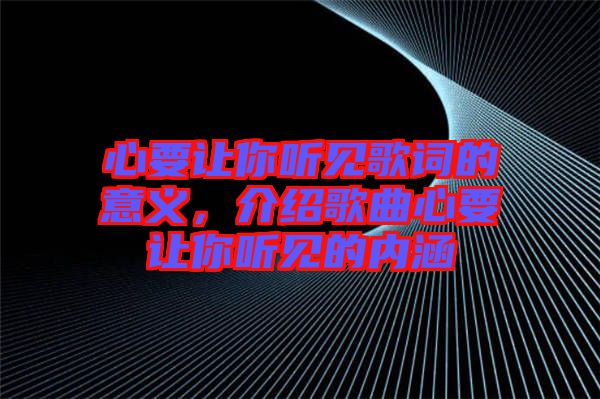 心要讓你聽見歌詞的意義，介紹歌曲心要讓你聽見的內(nèi)涵