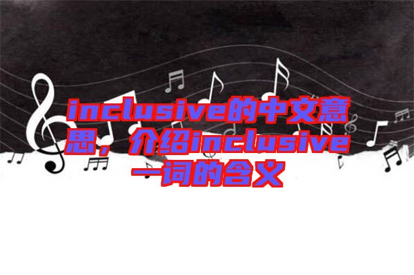 inclusive的中文意思，介紹inclusive一詞的含義
