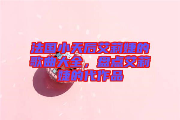 法國(guó)小天后艾莉婕的歌曲大全，盤(pán)點(diǎn)艾莉婕的代作品