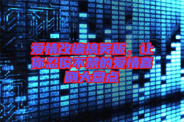 愛情改編搞笑版，讓你忍俊不禁的愛情喜劇大盤點
