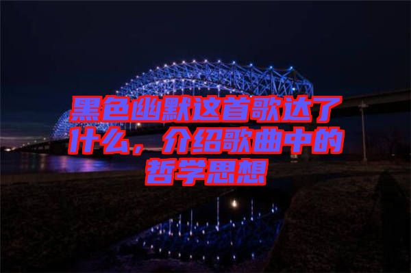 黑色幽默這首歌達了什么，介紹歌曲中的哲學思想