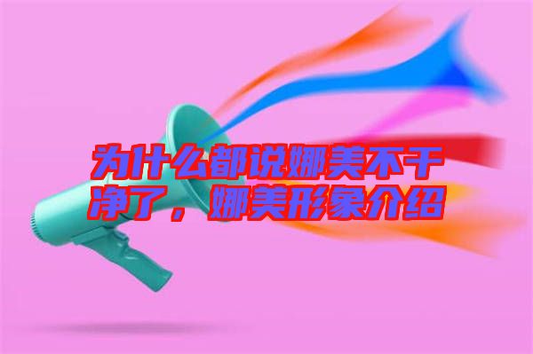 為什么都說娜美不干凈了，娜美形象介紹
