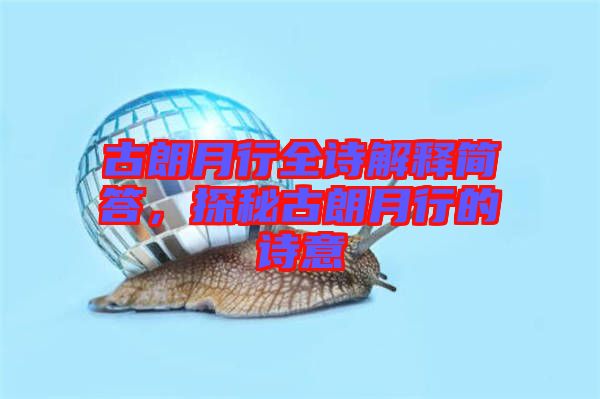 古朗月行全詩解釋簡答，探秘古朗月行的詩意