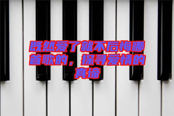 既然愛了就不后悔哪首歌的，探尋愛情的真諦