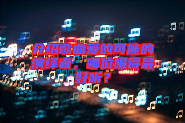 介紹歌曲愛(ài)的可能的演繹者，哪位唱得最好聽(tīng)？