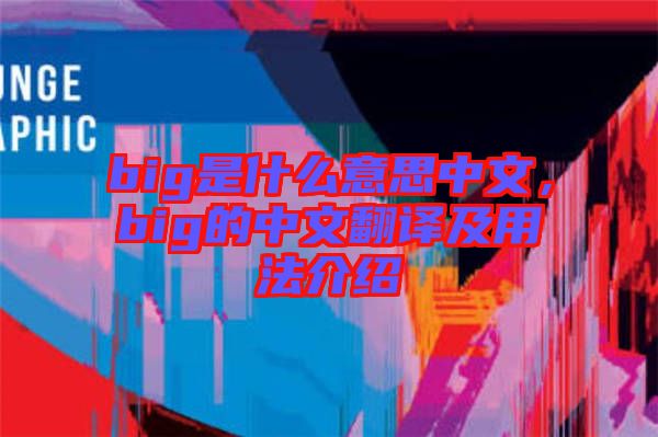 big是什么意思中文，big的中文翻譯及用法介紹