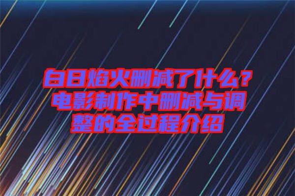 白日焰火刪減了什么？電影制作中刪減與調(diào)整的全過(guò)程介紹