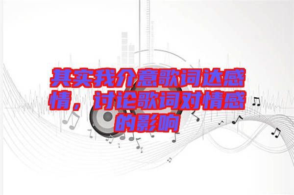 其實我介意歌詞達感情，討論歌詞對情感的影響