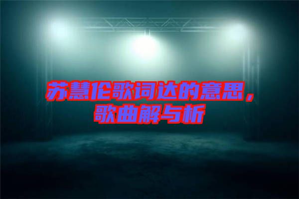 蘇慧倫歌詞達(dá)的意思，歌曲解與析