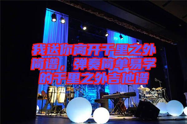 我送你離開千里之外簡譜，彈奏簡單易學的千里之外吉他譜