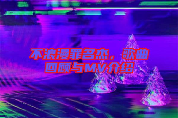 不浪漫罪名杰，歌曲回顧與MV介紹