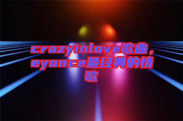 crazyinlove歌曲，eyonce最經(jīng)典的情歌