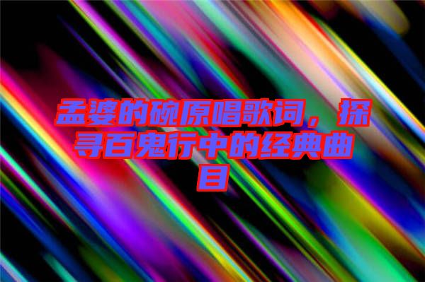孟婆的碗原唱歌詞，探尋百鬼行中的經(jīng)典曲目
