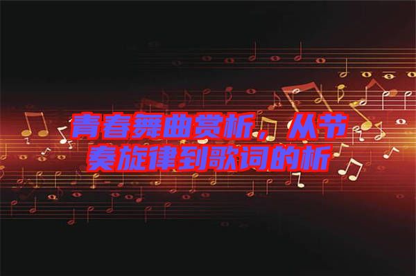 青春舞曲賞析，從節(jié)奏旋律到歌詞的析