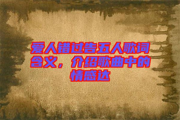 愛(ài)人錯(cuò)過(guò)告五人歌詞含義，介紹歌曲中的情感達(dá)