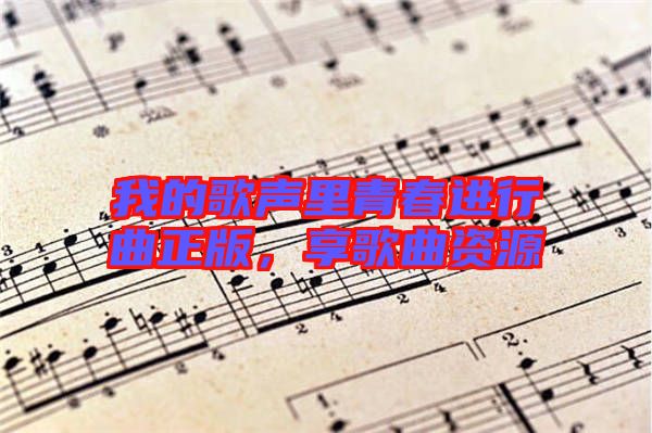 我的歌聲里青春進(jìn)行曲正版，享歌曲資源