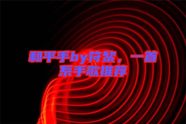 和平手by符黎，一首系手歌推薦