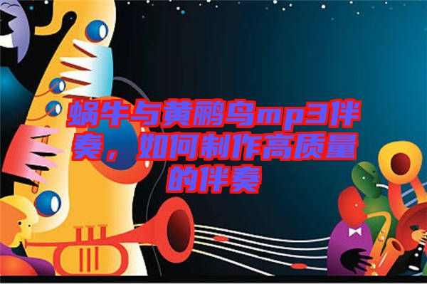 蝸牛與黃鸝鳥mp3伴奏，如何制作高質(zhì)量的伴奏
