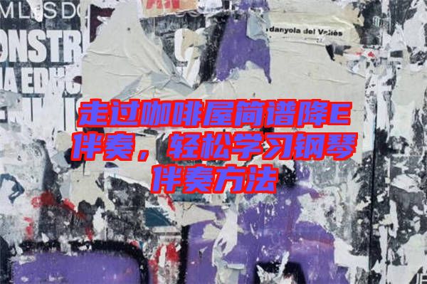 走過咖啡屋簡譜降E伴奏，輕松學(xué)習(xí)鋼琴伴奏方法
